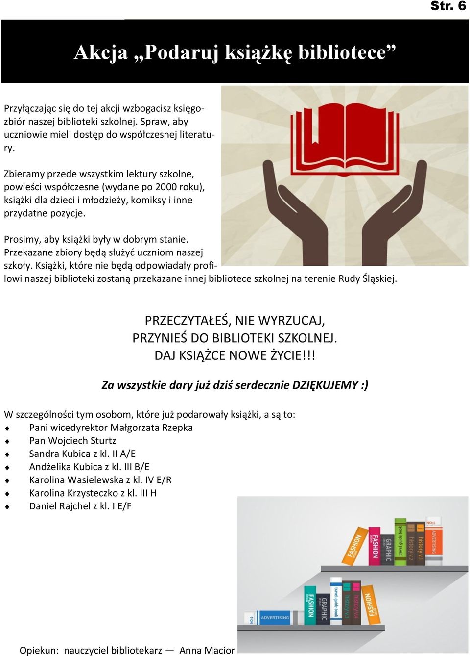 Przekazane zbiory będą służyć uczniom naszej szkoły. Książki, które nie będą odpowiadały profilowi naszej biblioteki zostaną przekazane innej bibliotece szkolnej na terenie Rudy Śląskiej.