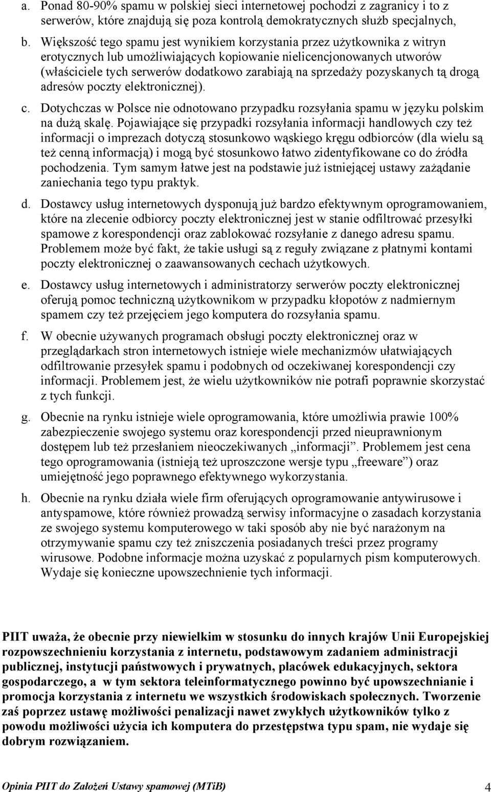 sprzedaży pozyskanych tą drogą adresów poczty elektronicznej). c. Dotychczas w Polsce nie odnotowano przypadku rozsyłania spamu w języku polskim na dużą skalę.