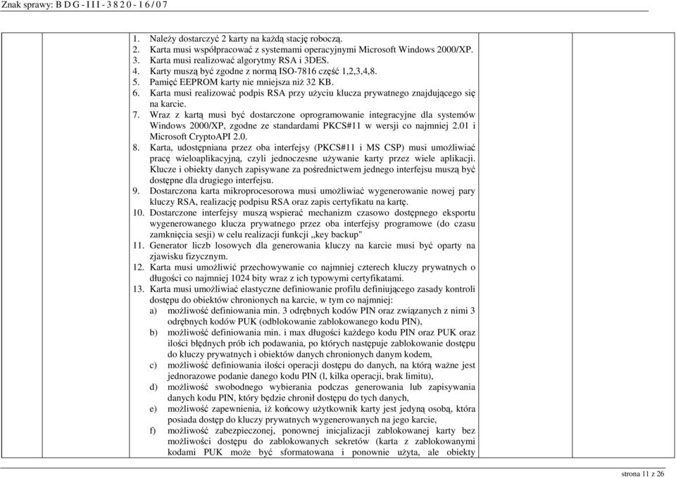 Wraz z kartą musi być dostarczone oprogramowanie integracyjne dla systemów Windows 2000/XP, zgodne ze standardami PKCS#11 w wersji co najmniej 2.01 i Microsoft CryptoAPI 2.0. 8.