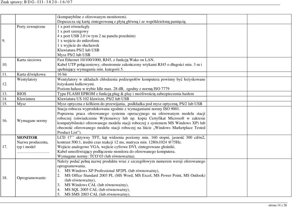 100/1000, RJ45, z funkcją Wake on LAN. 10. Kabel UTP połączeniowy, obustronnie zakończony wtykami RJ45 o długości min. 3 m i spełniający wymagania min. kategorii 5. 11. Karta dźwiękowa 16 bit 12.