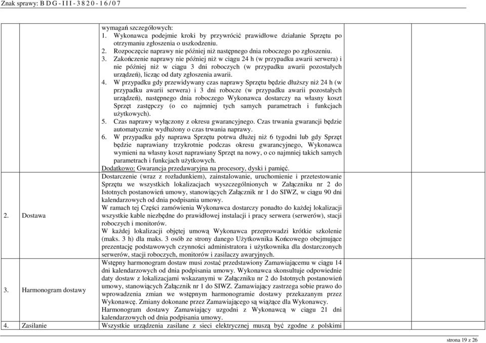 Zakończenie naprawy nie później niŝ w ciągu 24 h (w przypadku awarii serwera) i nie później niŝ w ciągu 3 dni roboczych (w przypadku awarii pozostałych urządzeń), licząc od daty zgłoszenia awarii. 4.