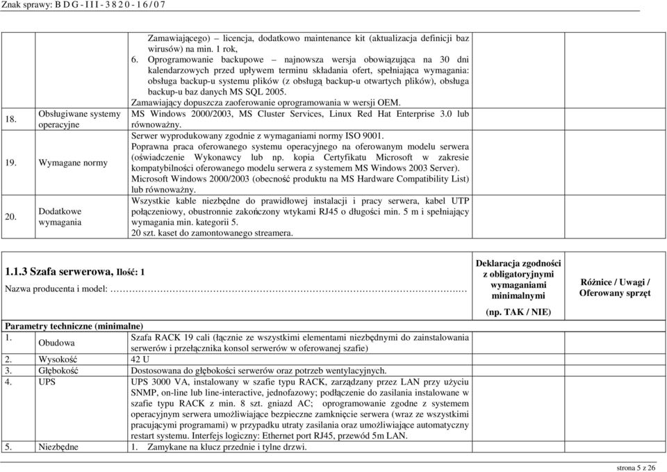 otwartych plików), obsługa backup-u baz danych MS SQL 2005. Zamawiający dopuszcza zaoferowanie oprogramowania w wersji OEM. MS Windows 2000/2003, MS Cluster Services, Linux Red Hat Enterprise 3.