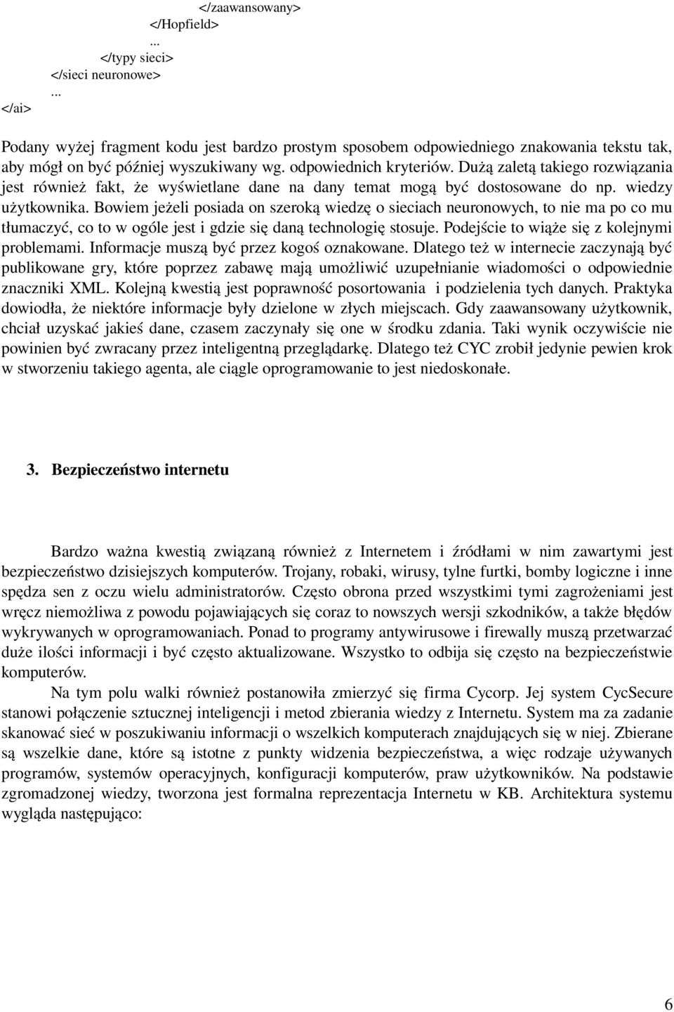 Bowiem jeżeli posiada on szeroką wiedzę o sieciach neuronowych, to nie ma po co mu tłumaczyć, co to w ogóle jest i gdzie się daną technologię stosuje. Podejście to wiąże się z kolejnymi problemami.