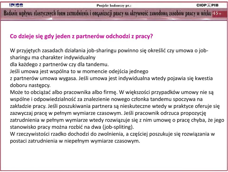 Jeśli umowa jest wspólna to w momencie odejścia jednego z partnerów umowa wygasa. Jeśli umowa jest indywidualna wtedy pojawia się kwestia doboru następcy. Może to obciążać albo pracownika albo firmę.