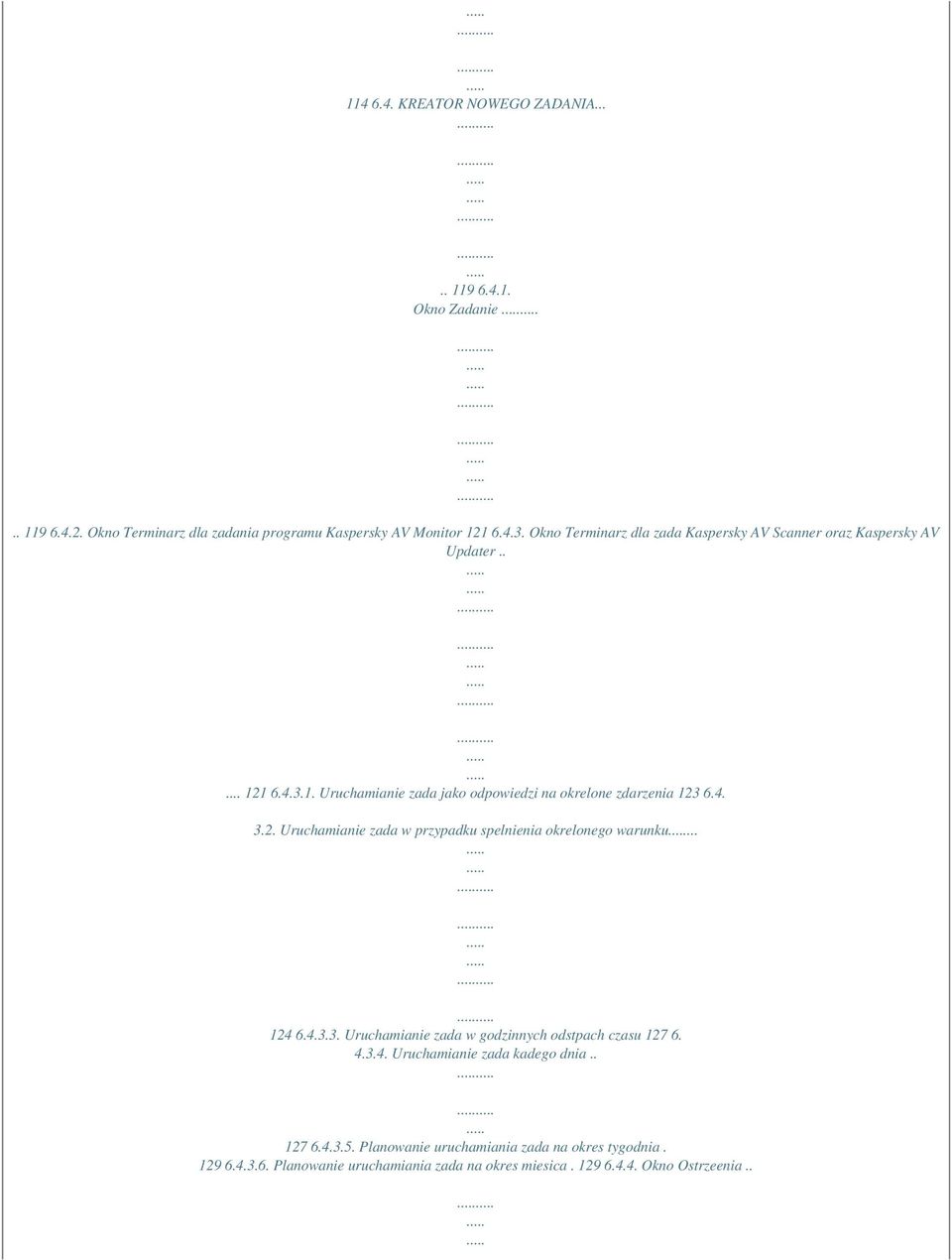 2. Uruchamianie zada w przypadku spelnienia okrelonego warunku... 124 6.4.3.3. Uruchamianie zada w godzinnych odstpach czasu 127 6. 4.3.4. Uruchamianie zada kadego dnia.