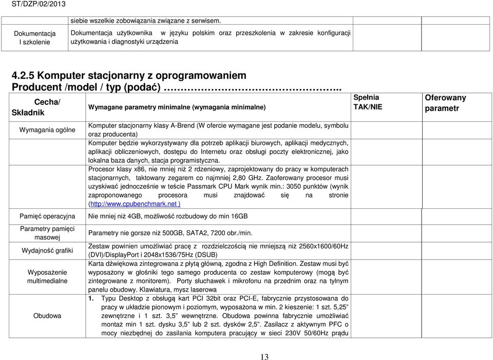 . Cecha/ Składnik Wymagania ogólne Pamięć operacyjna Parametry pamięci masowej Wydajność grafiki Wyposażenie multimedialne Obudowa Wymagane y minimalne (wymagania minimalne) Komputer stacjonarny