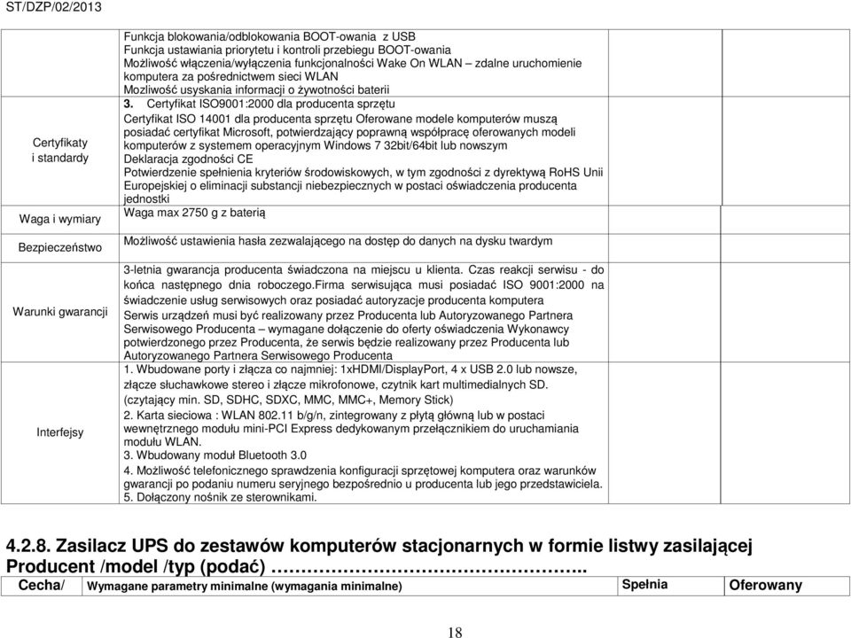 Certyfikat ISO9001:2000 dla producenta sprzętu Certyfikat ISO 14001 dla producenta sprzętu Oferowane modele komputerów muszą posiadać certyfikat Microsoft, potwierdzający poprawną współpracę