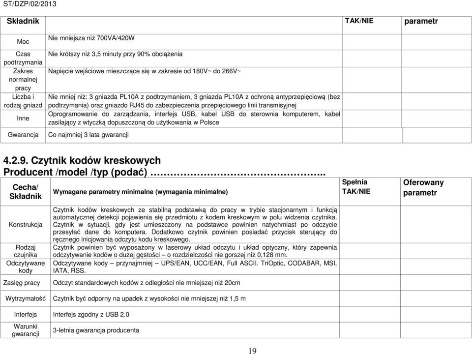 transmisyjnej Oprogramowanie do zarządzania, interfejs USB, kabel USB do sterownia komputerem, kabel zasilający z wtyczką dopuszczoną do użytkowania w Polsce Co najmniej 3 lata gwarancji 4.2.9.