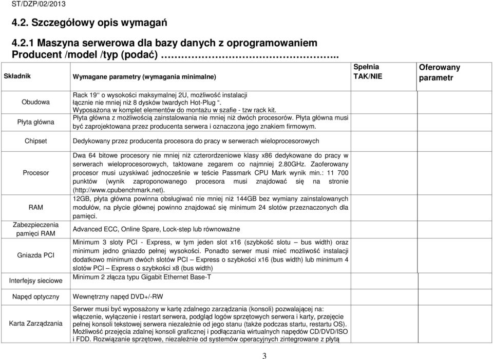 maksymalnej 2U, możliwość instalacji łącznie nie mniej niż 8 dysków twardych Hot-Plug. Wyposażona w komplet elementów do montażu w szafie - tzw rack kit.