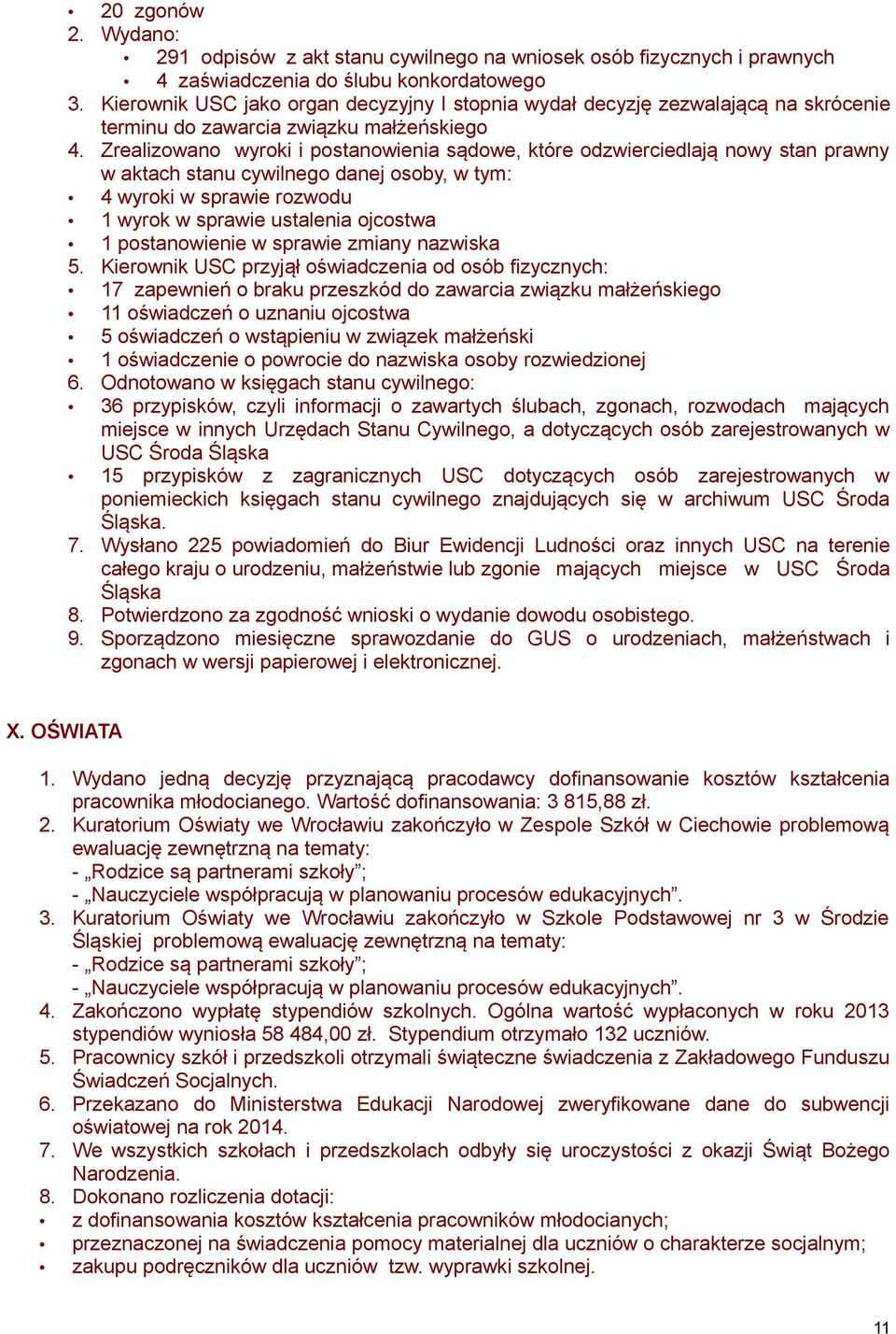 Zrealizowano wyroki i postanowienia sądowe, które odzwierciedlają nowy stan prawny w aktach stanu cywilnego danej osoby, w tym: 4 wyroki w sprawie rozwodu 1 wyrok w sprawie ustalenia ojcostwa 1