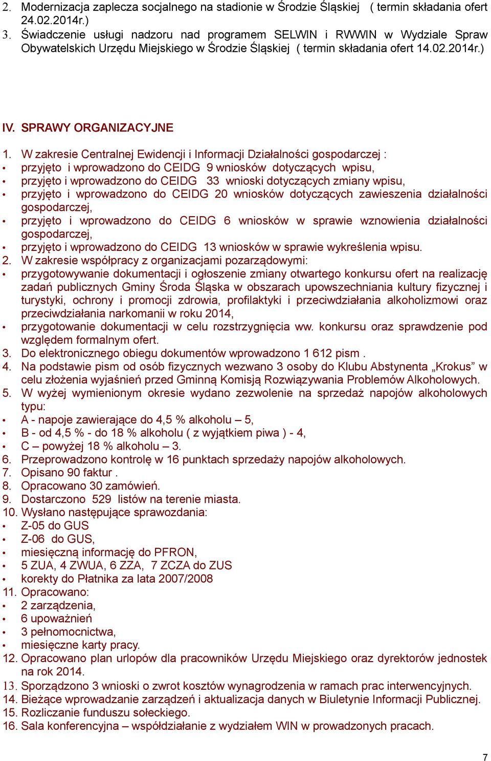 W zakresie Centralnej Ewidencji i Informacji Działalności gospodarczej : przyjęto i wprowadzono do CEIDG 9 wniosków dotyczących wpisu, przyjęto i wprowadzono do CEIDG 33 wnioski dotyczących zmiany