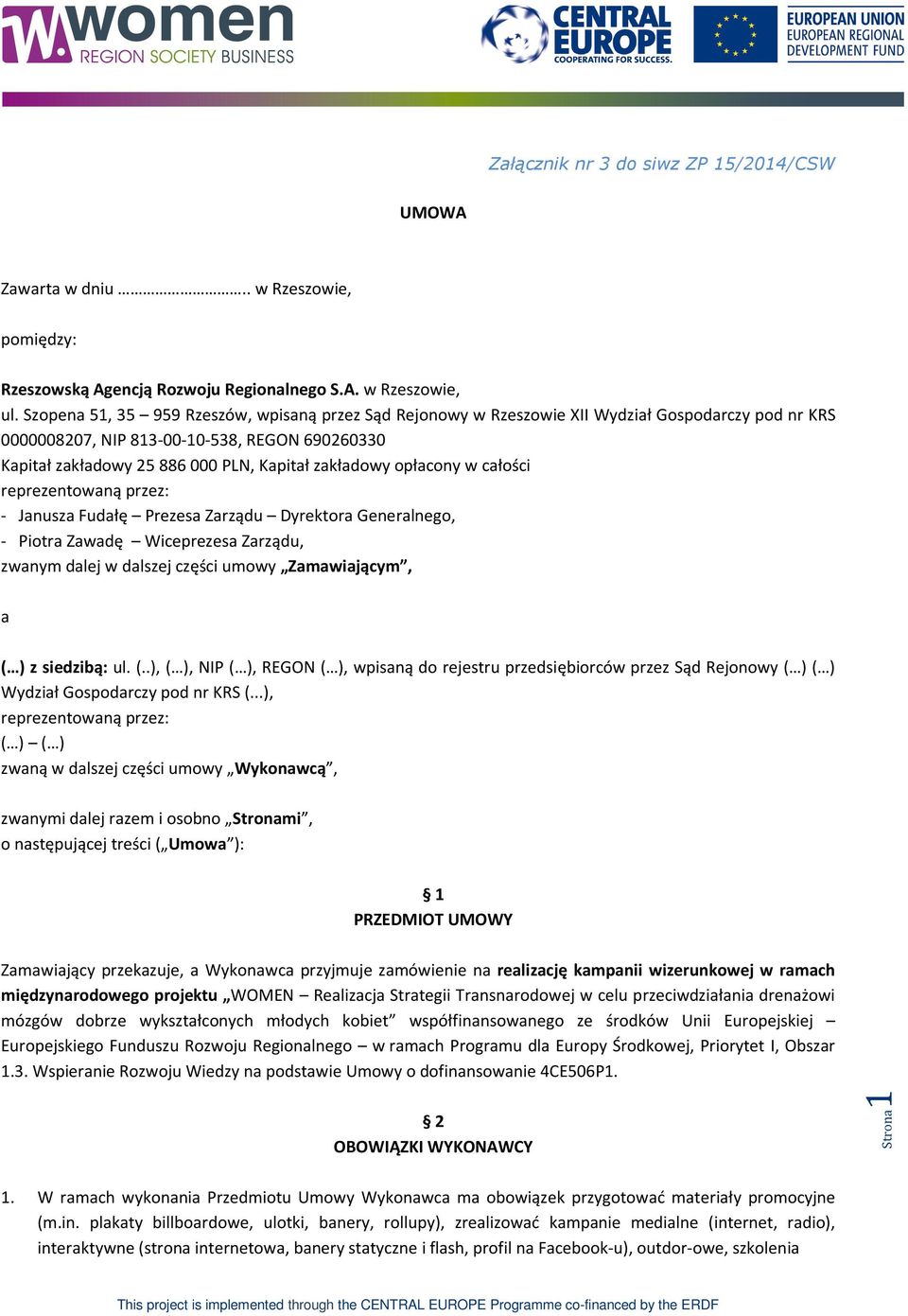 zakładowy opłacony w całości reprezentowaną przez: - Janusza Fudałę Prezesa Zarządu Dyrektora Generalnego, - Piotra Zawadę Wiceprezesa Zarządu, zwanym dalej w dalszej części umowy Zamawiającym, a ( )