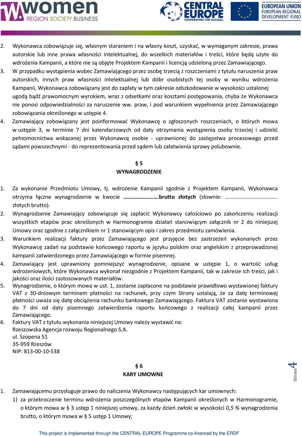 W przypadku wystąpienia wobec Zamawiającego przez osobę trzecią z roszczeniami z tytułu naruszenia praw autorskich, innych praw własności intelektualnej lub dóbr osobistych tej osoby w wyniku