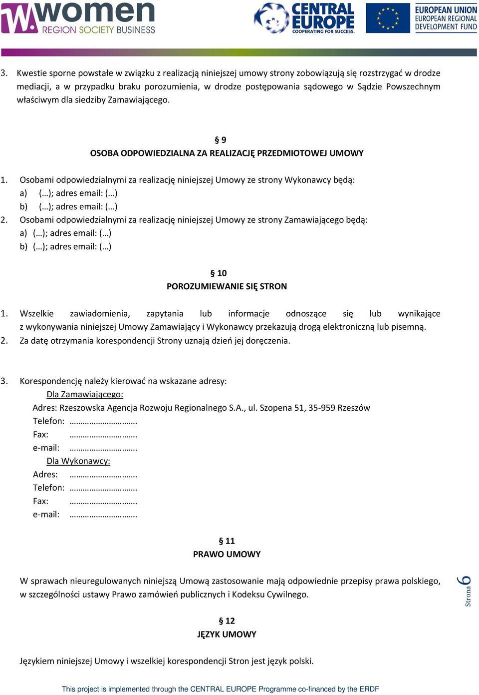 Osobami odpowiedzialnymi za realizację niniejszej Umowy ze strony Wykonawcy będą: a) ( ); adres email: ( ) b) ( ); adres email: ( ) 2.