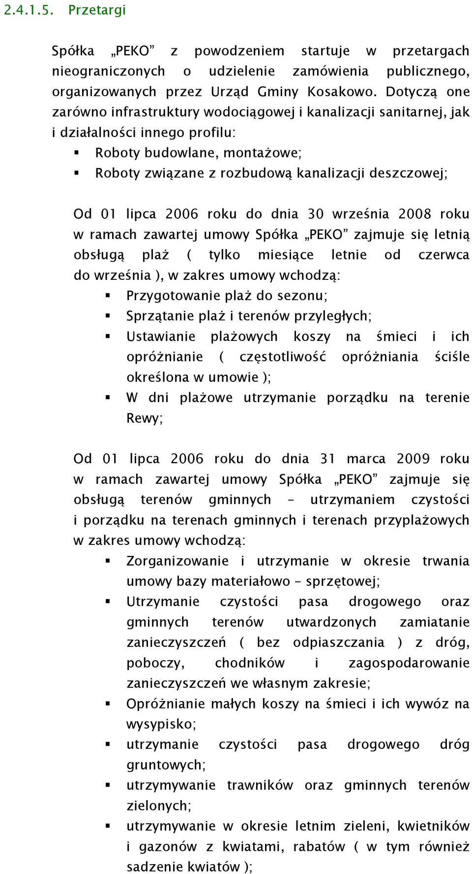 lipca 2006 roku do dnia 30 września 2008 roku w ramach zawartej umowy Spółka PEKO zajmuje się letnią obsługą plaŝ ( tylko miesiące letnie od czerwca do września ), w zakres umowy wchodzą: