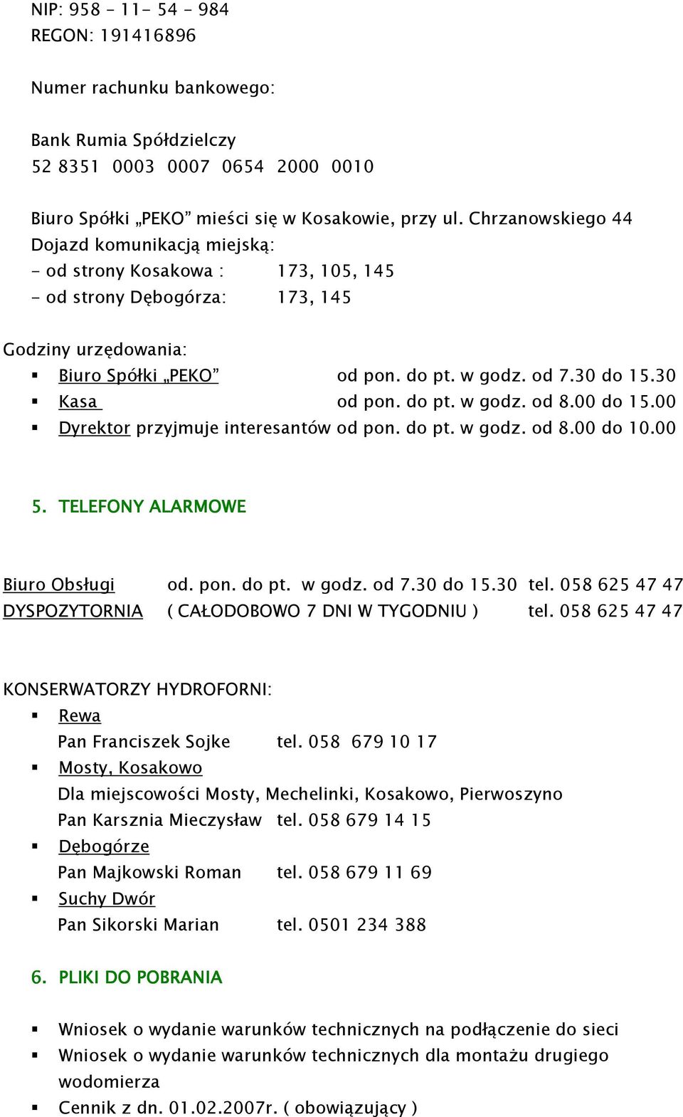 30 Kasa od pon. do pt. w godz. od 8.00 do 15.00 Dyrektor przyjmuje interesantów od pon. do pt. w godz. od 8.00 do 10.00 5. TELEFONY ALARMOWE Biuro Obsługi od. pon. do pt. w godz. od 7.30 do 15.30 tel.