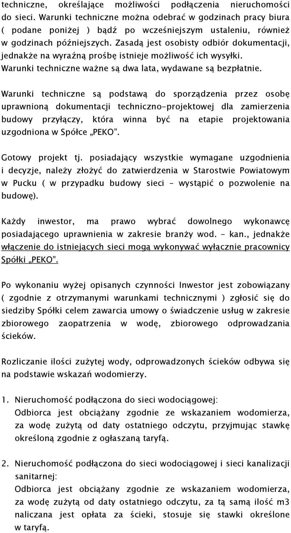 Zasadą jest osobisty odbiór dokumentacji, jednakŝe na wyraźną prośbę istnieje moŝliwość ich wysyłki. Warunki techniczne waŝne są dwa lata, wydawane są bezpłatnie.