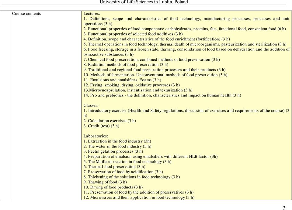 Definition, scope and characteristics of the food enrichment (fortification) (3 h) 5. Thermal operations in food technology, thermal death of microorganisms, pasteurization and sterilization (3 h) 6.