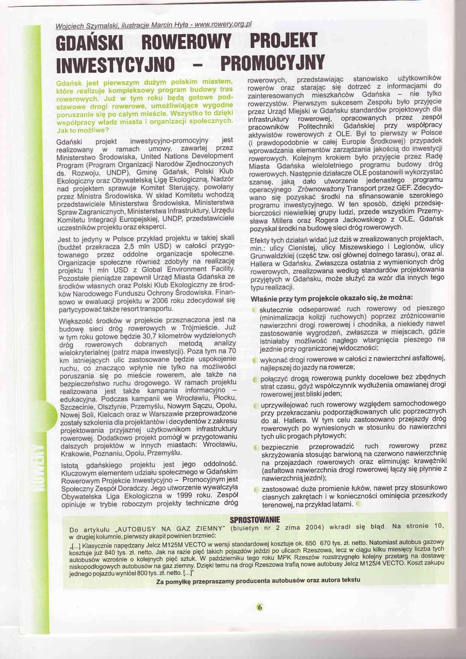 W ten spos6b, dzigki pzedsiq- :iej grupy ludzi, przede wszystkim Przemyz -Rogeia Jackowskiego z OLE, Gdahsk pozyskatsrodki na budowq sieci d169 rowerowych' wida6 j uz dzi6 w zrealizow anych