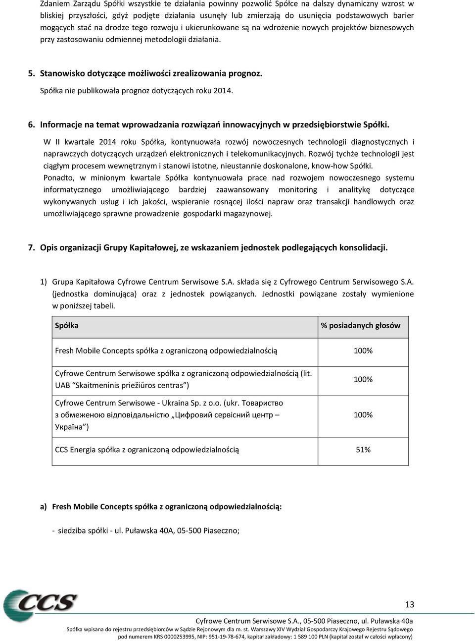 Stanowisko dotyczące możliwości zrealizowania prognoz. Spółka nie publikowała prognoz dotyczących roku 2014. 6. Informacje na temat wprowadzania rozwiązań innowacyjnych w przedsiębiorstwie Spółki.