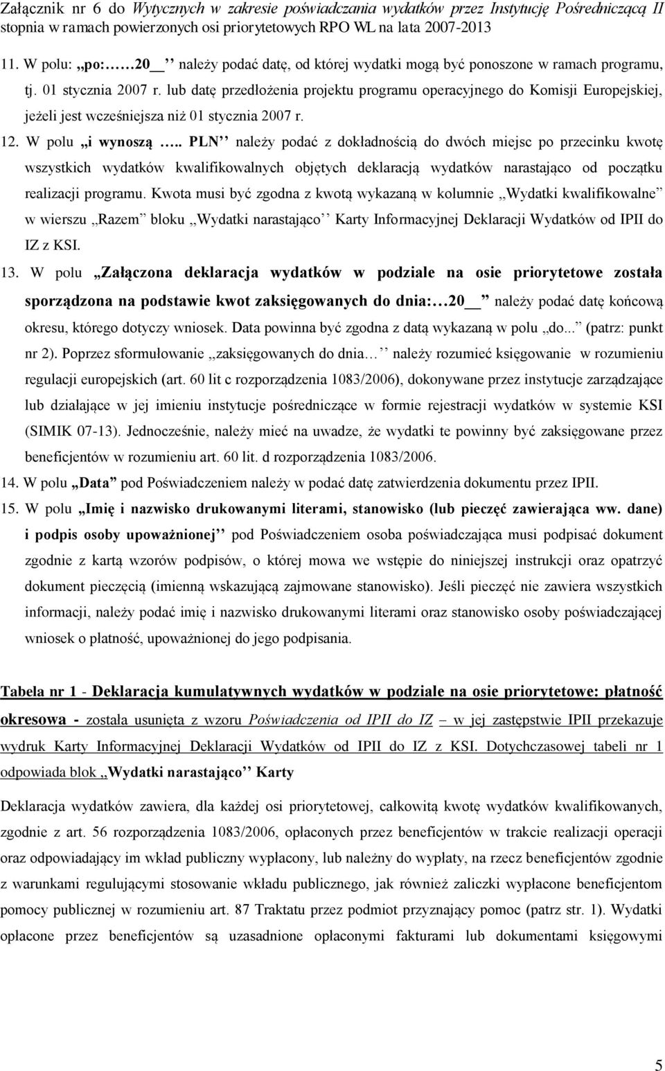 . PLN należy podać z dokładnością do dwóch miejsc po przecinku kwotę wszystkich wydatków kwalifikowalnych objętych deklaracją wydatków narastająco od początku realizacji programu.