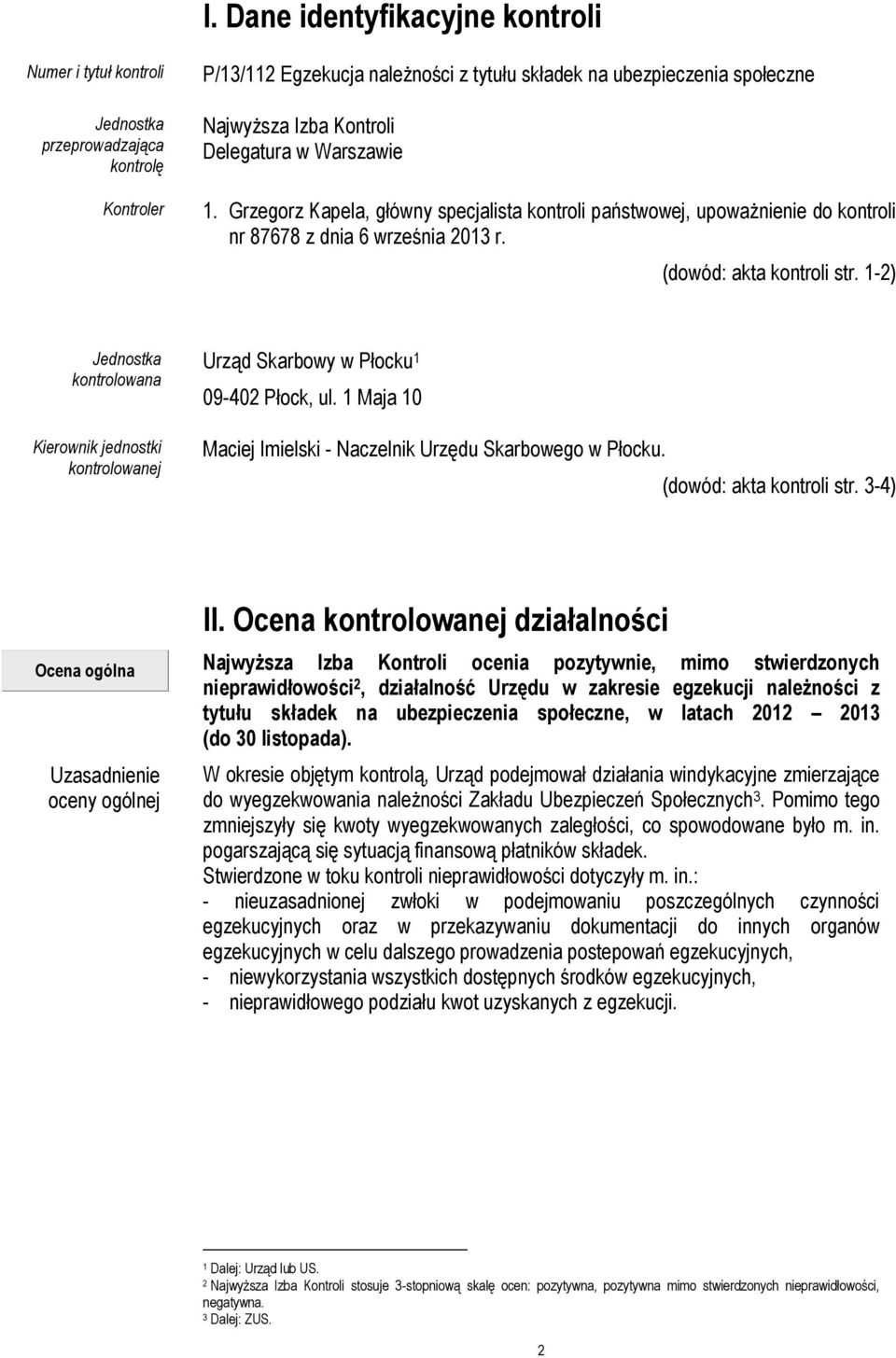 1-2) Jednostka kontrolowana Kierownik jednostki kontrolowanej Urząd Skarbowy w Płocku 1 09-402 Płock, ul. 1 Maja 10 Maciej Imielski - Naczelnik Urzędu Skarbowego w Płocku. (dowód: akta kontroli str.