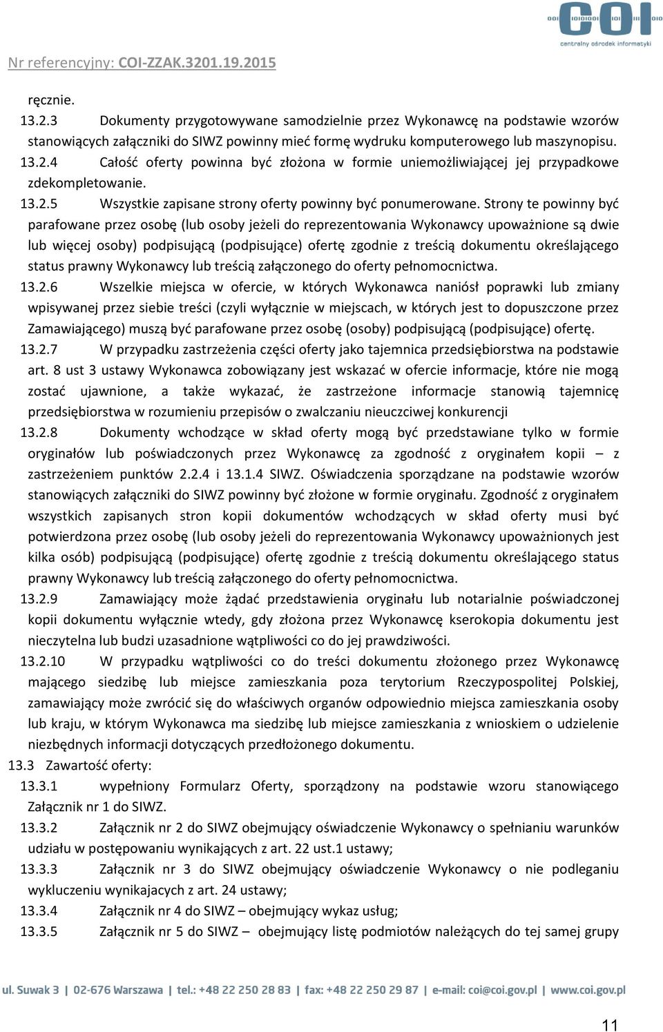 Strony te powinny być parafowane przez osobę (lub osoby jeżeli do reprezentowania Wykonawcy upoważnione są dwie lub więcej osoby) podpisującą (podpisujące) ofertę zgodnie z treścią dokumentu