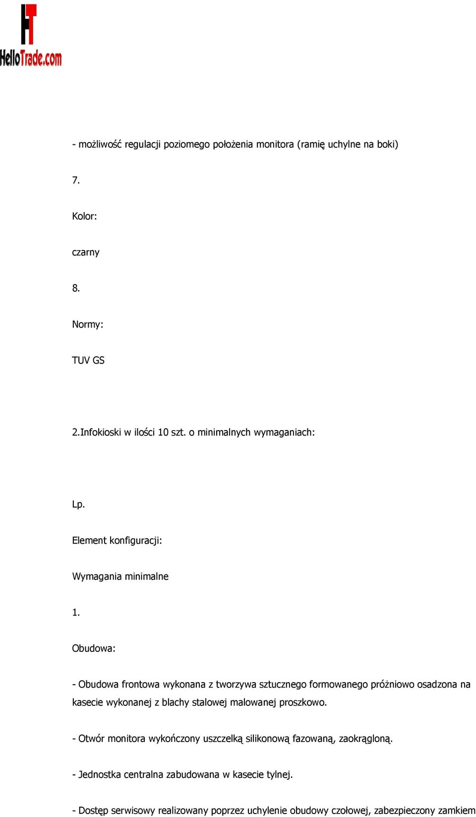 Obudowa: - Obudowa frontowa wykonana z tworzywa sztucznego formowanego próżniowo osadzona na kasecie wykonanej z blachy stalowej malowanej