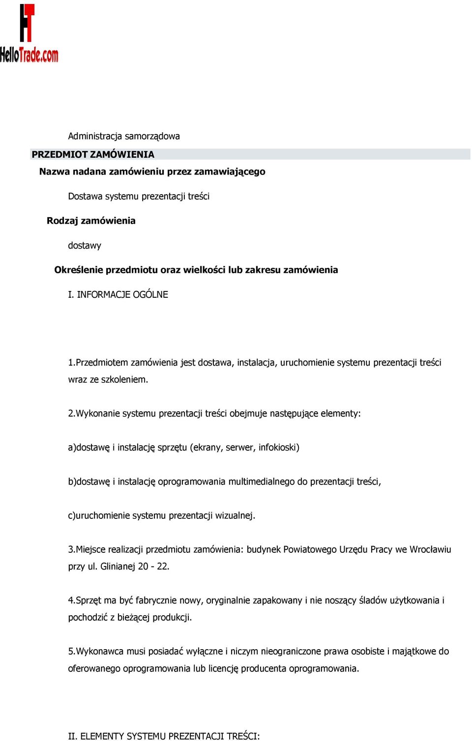 Wykonanie systemu prezentacji treści obejmuje następujące elementy: a)dostawę i instalację sprzętu (ekrany, serwer, infokioski) b)dostawę i instalację oprogramowania multimedialnego do prezentacji