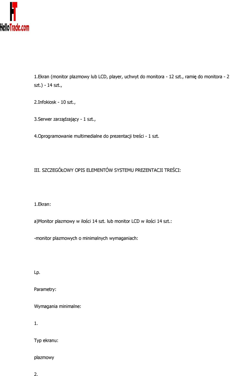 SZCZEGÓŁOWY OPIS ELEMENTÓW SYSTEMU PREZENTACJI TREŚCI: 1.Ekran: a)monitor plazmowy w ilości 14 szt.