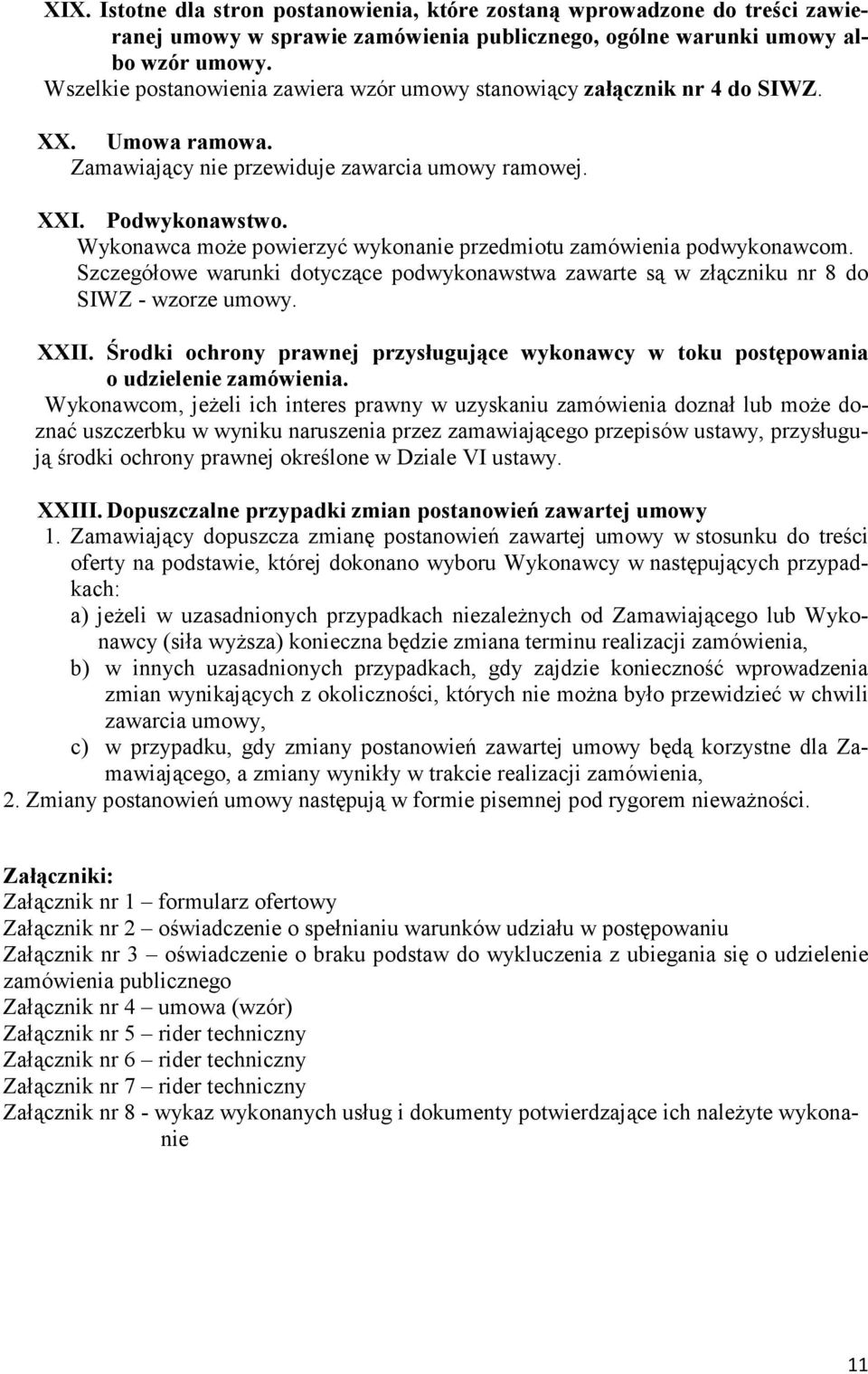 Wykonawca moŝe powierzyć wykonanie przedmiotu zamówienia podwykonawcom. Szczegółowe warunki dotyczące podwykonawstwa zawarte są w złączniku nr 8 do SIWZ - wzorze umowy. XXII.