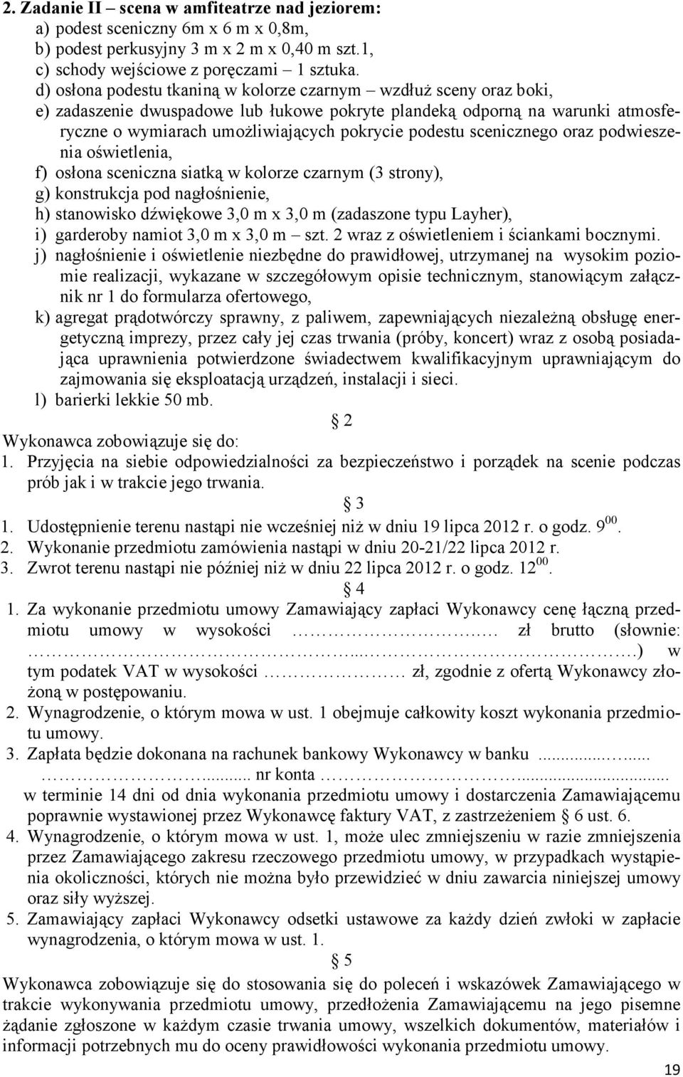 scenicznego oraz podwieszenia oświetlenia, f) osłona sceniczna siatką w kolorze czarnym (3 strony), g) konstrukcja pod nagłośnienie, h) stanowisko dźwiękowe 3,0 m x 3,0 m (zadaszone typu Layher), i)