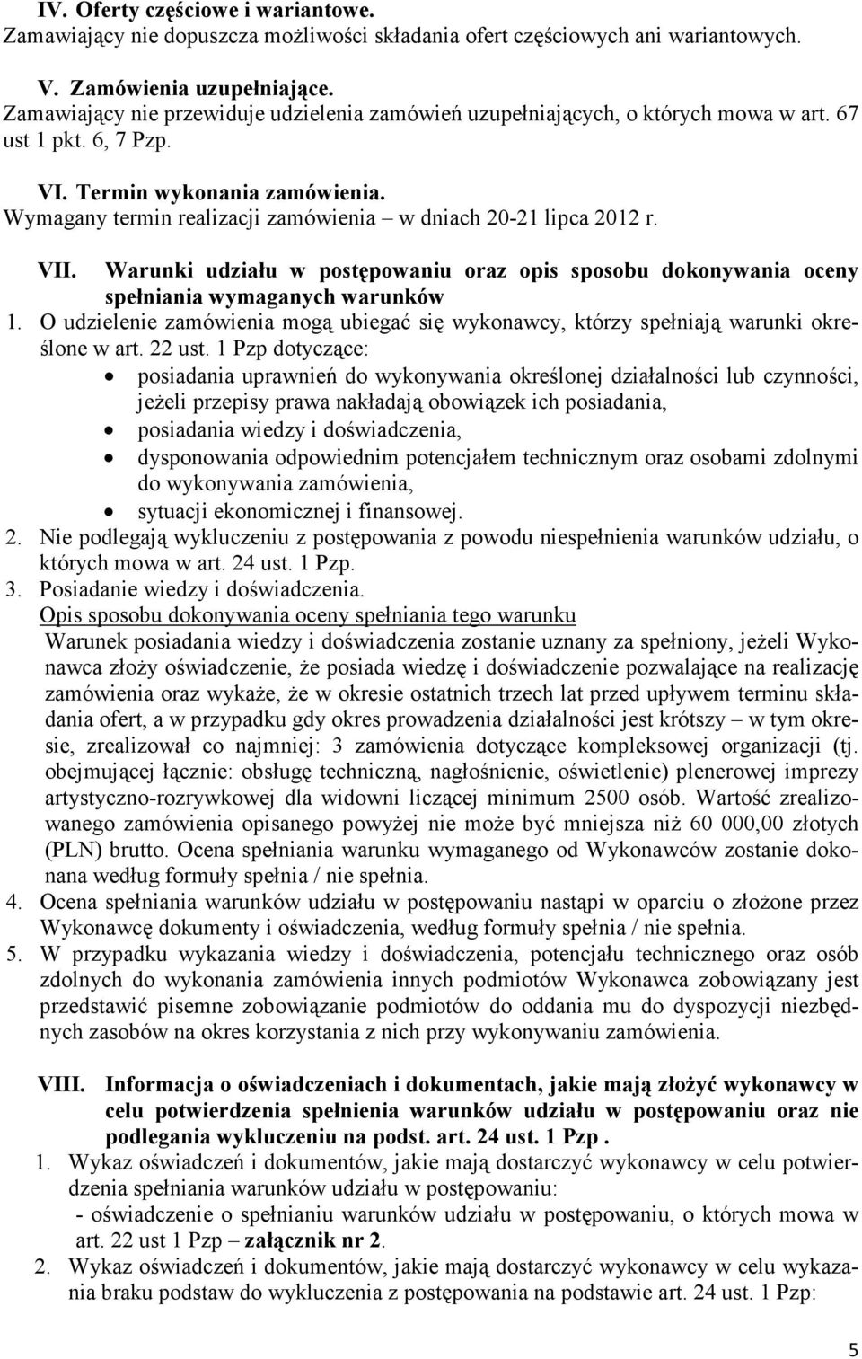 Wymagany termin realizacji zamówienia w dniach 20-21 lipca 2012 r. VII. Warunki udziału w postępowaniu oraz opis sposobu dokonywania oceny spełniania wymaganych warunków 1.