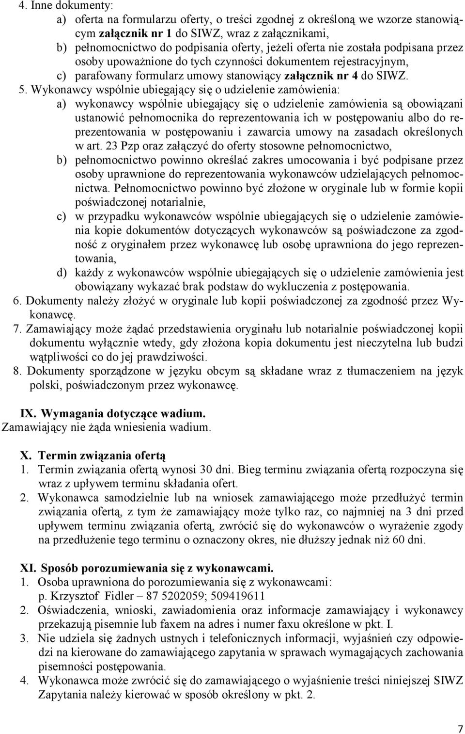 Wykonawcy wspólnie ubiegający się o udzielenie zamówienia: a) wykonawcy wspólnie ubiegający się o udzielenie zamówienia są obowiązani ustanowić pełnomocnika do reprezentowania ich w postępowaniu albo