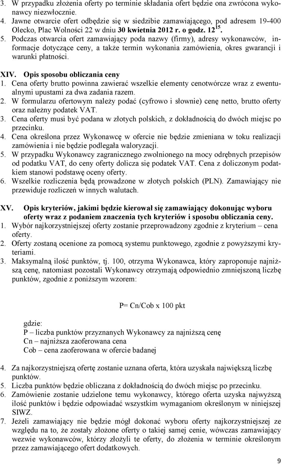 Podczas otwarcia ofert zamawiający poda nazwy (firmy), adresy wykonawców, informacje dotyczące ceny, a takŝe termin wykonania zamówienia, okres gwarancji i warunki płatności. XIV.