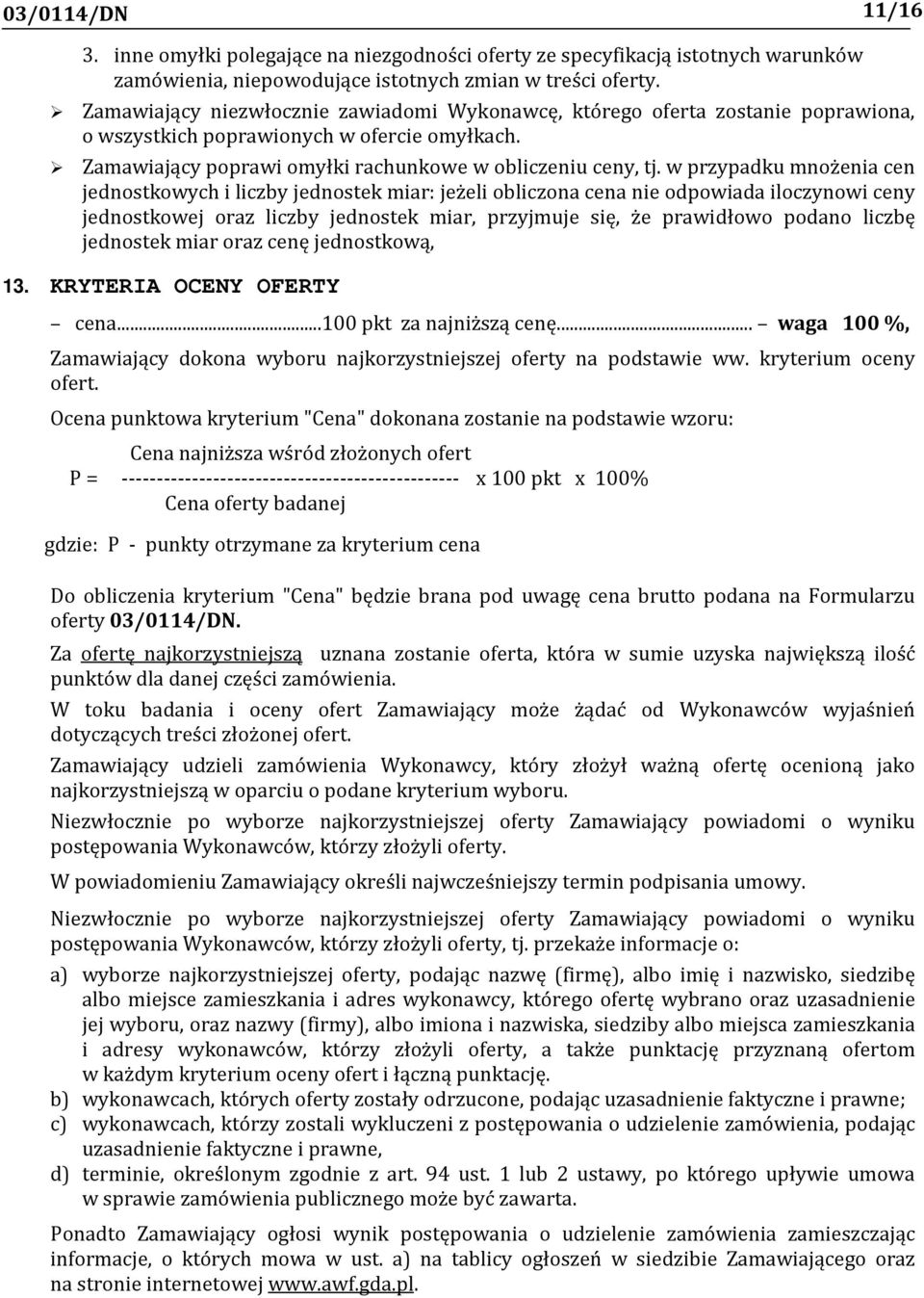 w przypadku mnożenia cen jednostkowych i liczby jednostek miar: jeżeli obliczona cena nie odpowiada iloczynowi ceny jednostkowej oraz liczby jednostek miar, przyjmuje się, że prawidłowo podano liczbę