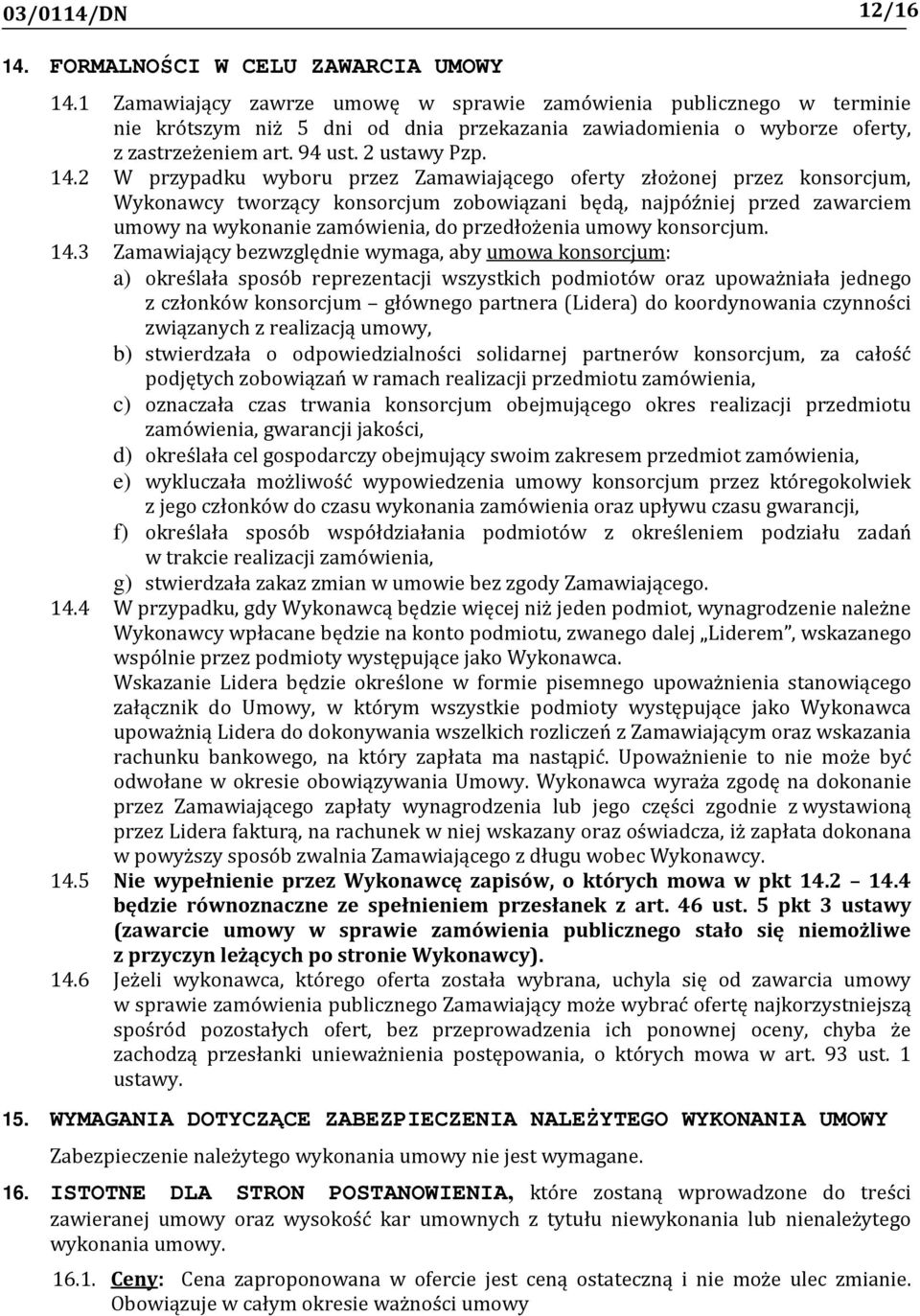 2 W przypadku wyboru przez Zamawiającego oferty złożonej przez konsorcjum, Wykonawcy tworzący konsorcjum zobowiązani będą, najpóźniej przed zawarciem umowy na wykonanie zamówienia, do przedłożenia