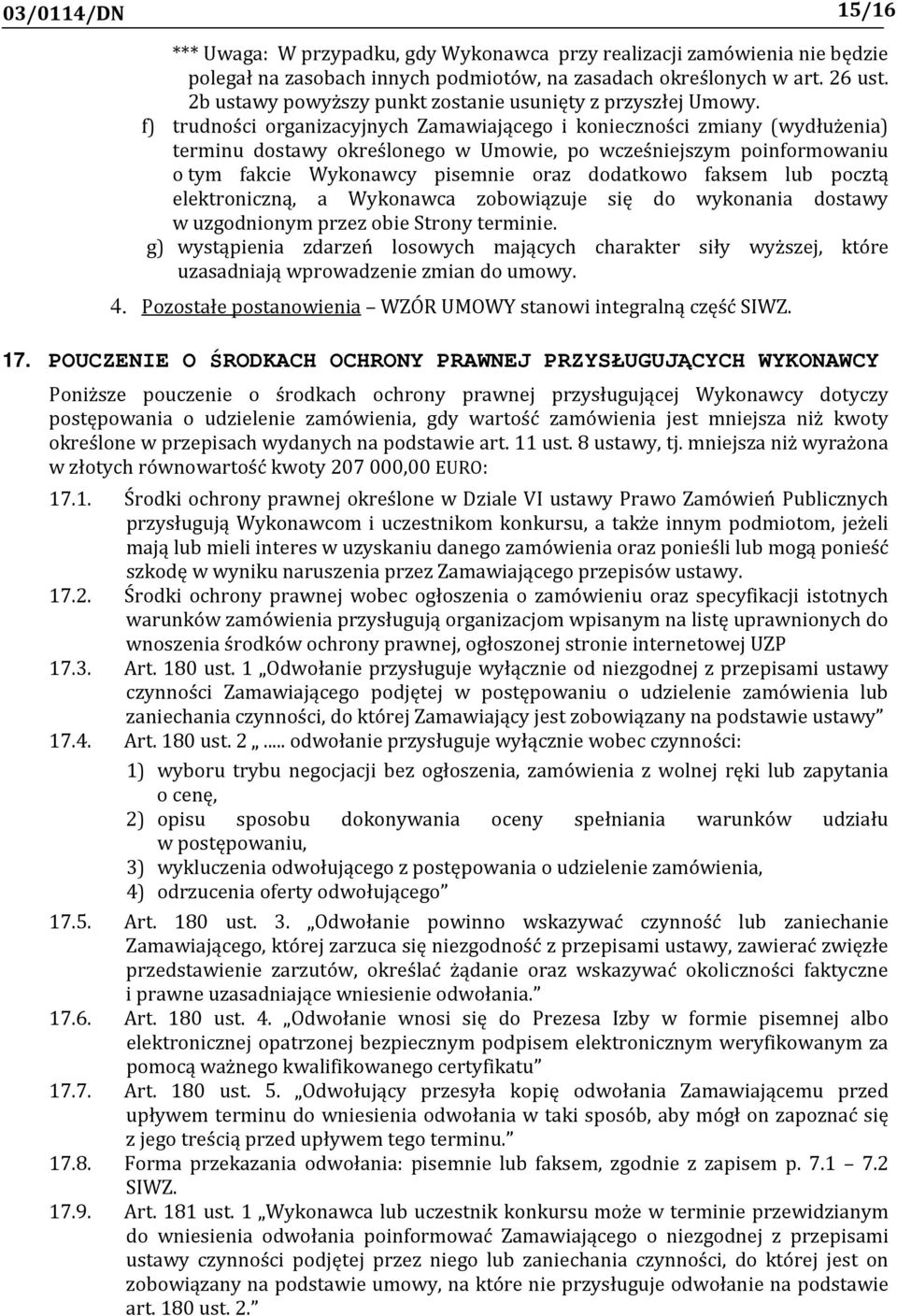 f) trudności organizacyjnych Zamawiającego i konieczności zmiany (wydłużenia) terminu dostawy określonego w Umowie, po wcześniejszym poinformowaniu o tym fakcie Wykonawcy pisemnie oraz dodatkowo