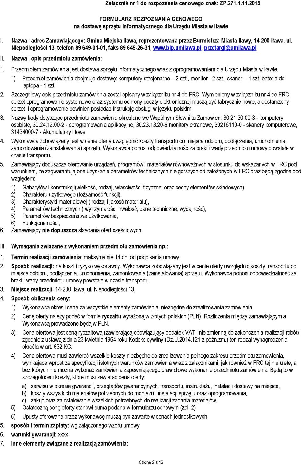 przetargi@umilawa.pl II. Nazwa i opis przedmiotu zamówienia: 1. Przedmiotem zamówienia jest dostawa sprzętu informatycznego wraz z oprogramowaniem dla Urzędu Miasta w Iławie.