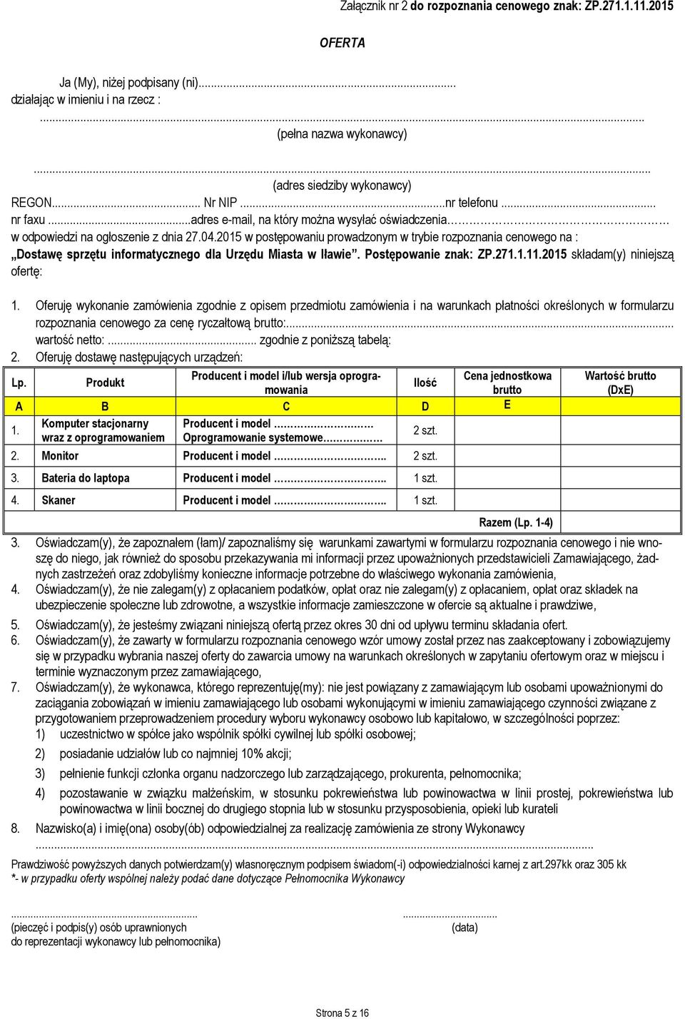 2015 w postępowaniu prowadzonym w trybie rozpoznania cenowego na : Dostawę sprzętu informatycznego dla Urzędu Miasta w Iławie. Postępowanie znak: ZP.271.1.11.2015 składam(y) niniejszą ofertę: 1.