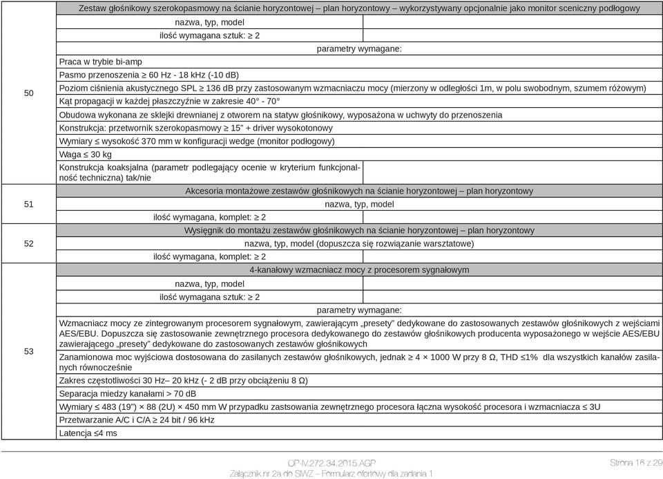 płaszczyźnie w zakresie 40-70 Obudowa wykonana ze sklejki drewnianej z otworem na statyw głośnikowy, wyposażona w uchwyty do przenoszenia Konstrukcja: przetwornik szerokopasmowy 15 + driver