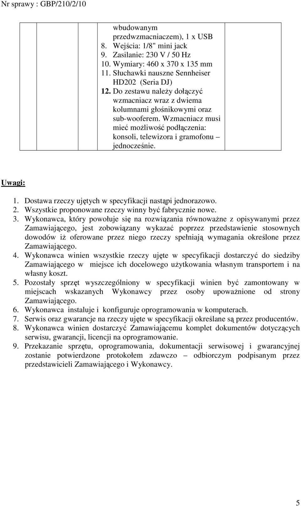 Dostawa rzeczy ujętych w specyfikacji nastąpi jednorazowo. 2. Wszystkie proponowane rzeczy winny być fabrycznie nowe. 3.