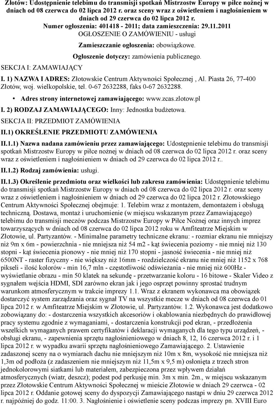 data zamieszczenia: 29.11.2011 OGŁOSZENIE O ZAMÓWIENIU - usługi SEKCJA I: ZAMAWIAJĄCY Zamieszczanie ogłoszenia: obowiązkowe. Ogłoszenie dotyczy: zamówienia publicznego. I. 1) NAZWA I ADRES: Złotowskie Centrum Aktywności Społecznej, Al.