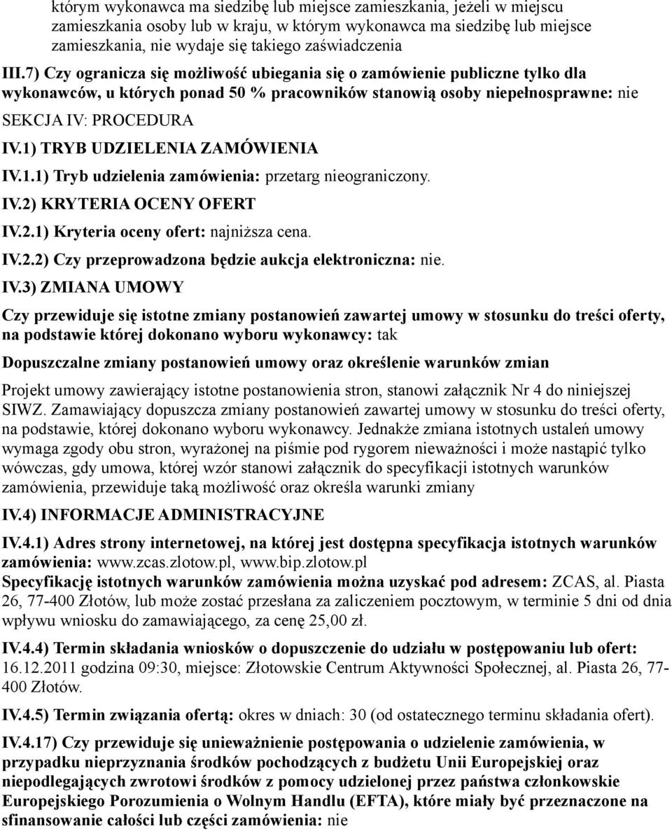 1) TRYB UDZIELENIA ZAMÓWIENIA IV.1.1) Tryb udzielenia zamówienia: przetarg nieograniczony. IV.2) KRYTERIA OCENY OFERT IV.2.1) Kryteria oceny ofert: najniższa cena. IV.2.2) Czy przeprowadzona będzie aukcja elektroniczna: nie.