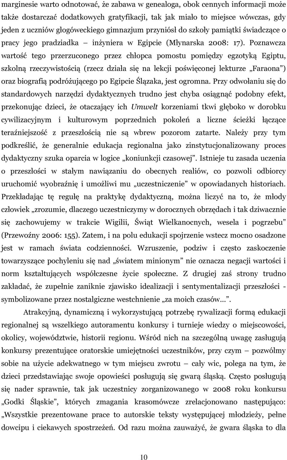 Poznawcza wartość tego przerzuconego przez chłopca pomostu pomiędzy egzotyką Egiptu, szkolną rzeczywistością (rzecz działa się na lekcji poświęconej lekturze Faraona ) oraz biografią podróżującego po