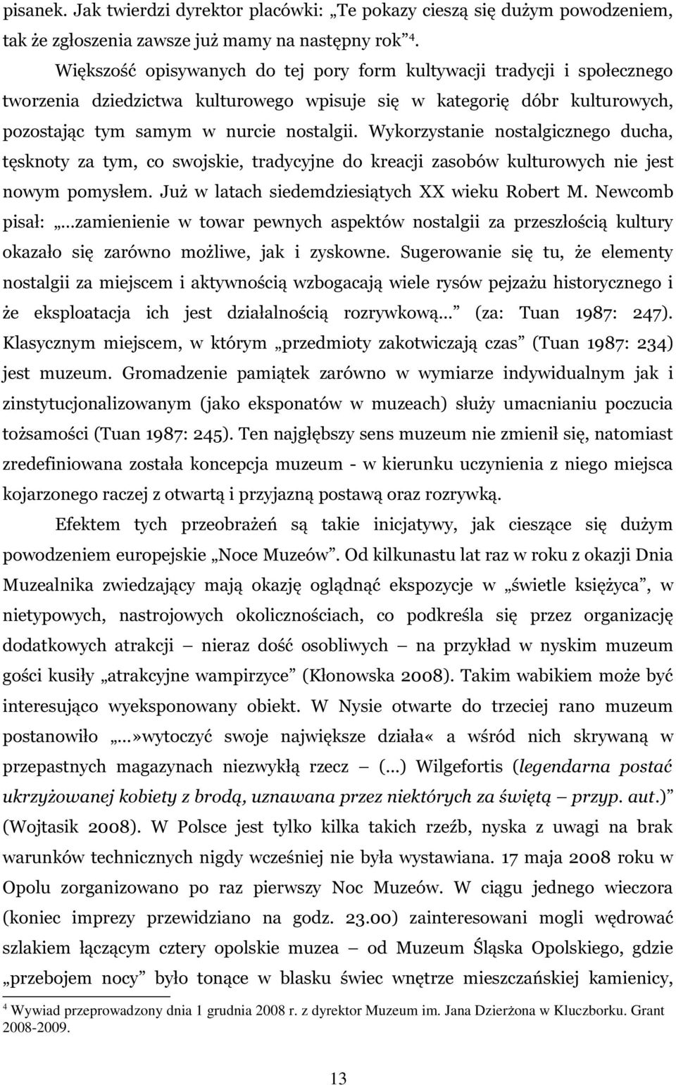 Wykorzystanie nostalgicznego ducha, tęsknoty za tym, co swojskie, tradycyjne do kreacji zasobów kulturowych nie jest nowym pomysłem. Już w latach siedemdziesiątych XX wieku Robert M.