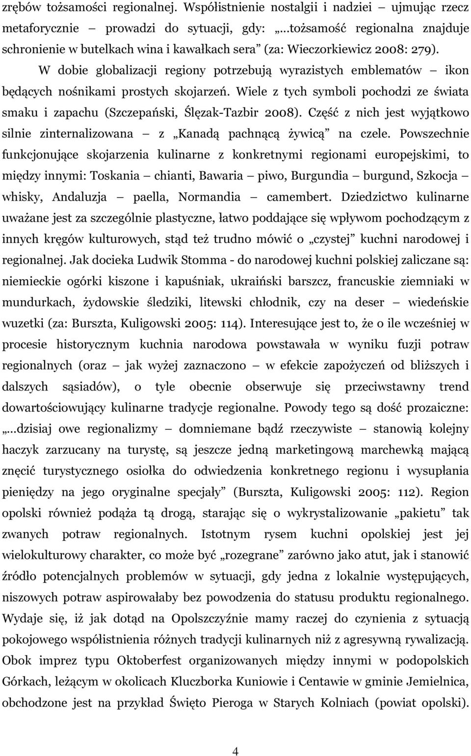 W dobie globalizacji regiony potrzebują wyrazistych emblematów ikon będących nośnikami prostych skojarzeń. Wiele z tych symboli pochodzi ze świata smaku i zapachu (Szczepański, Ślęzak-Tazbir 2008).