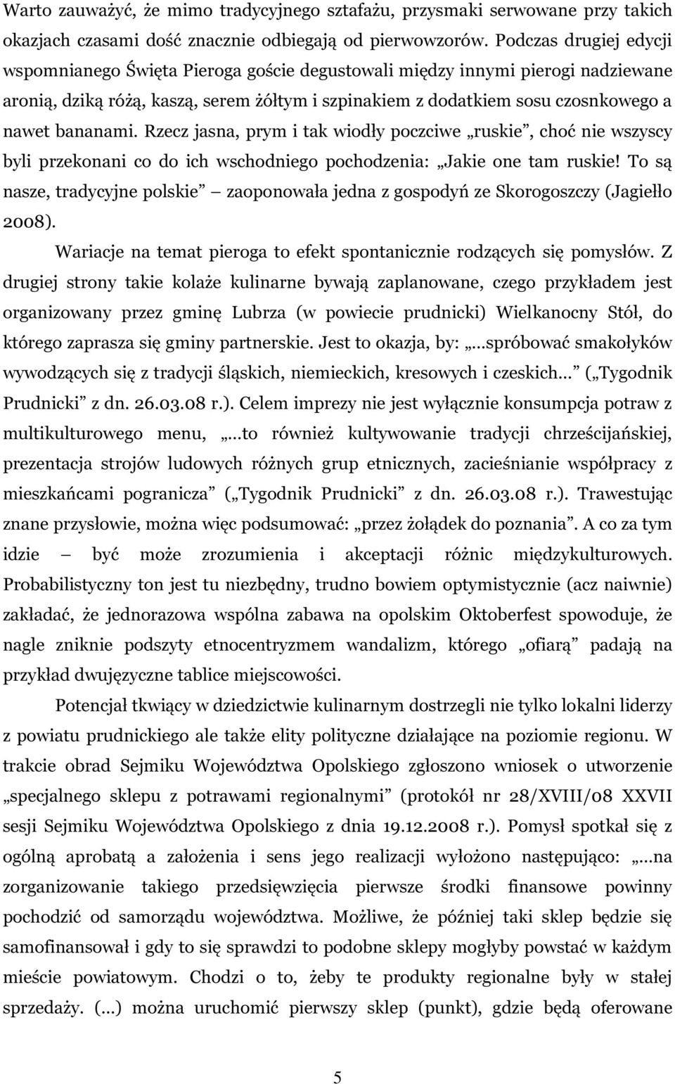 bananami. Rzecz jasna, prym i tak wiodły poczciwe ruskie, choć nie wszyscy byli przekonani co do ich wschodniego pochodzenia: Jakie one tam ruskie!