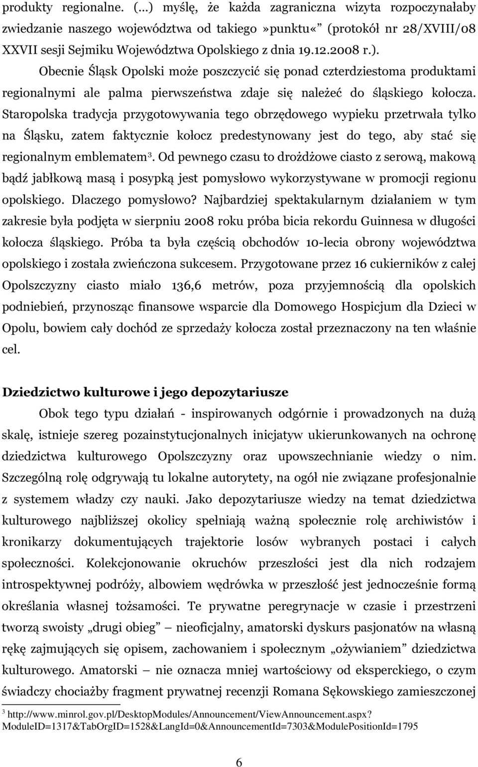 Staropolska tradycja przygotowywania tego obrzędowego wypieku przetrwała tylko na Śląsku, zatem faktycznie kołocz predestynowany jest do tego, aby stać się regionalnym emblematem 3.