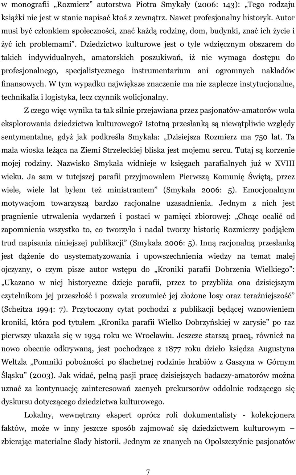 Dziedzictwo kulturowe jest o tyle wdzięcznym obszarem do takich indywidualnych, amatorskich poszukiwań, iż nie wymaga dostępu do profesjonalnego, specjalistycznego instrumentarium ani ogromnych